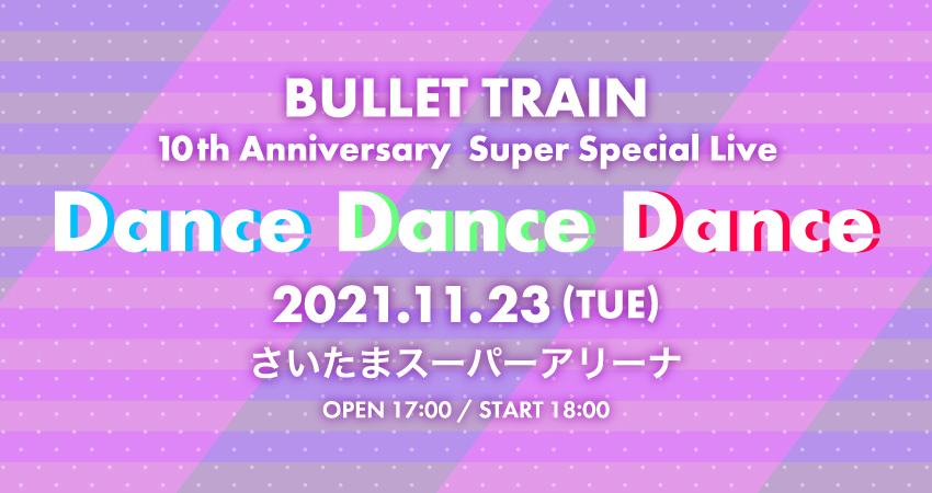 BULLET TRAIN 10th Anniversary Super Special Live 「Dance Dance