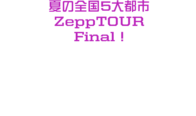 夏の全国５大都市全国Zepp TUOR Final ! メインダンサー＆バックボーカル非アイドル”超特急”を体現したライブ